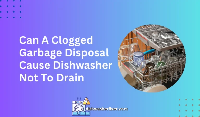 Can A Clogged Garbage Disposal Cause Dishwasher Not To Drain