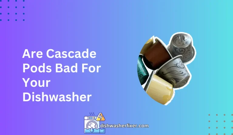 are cascade pods bad for your dishwasher