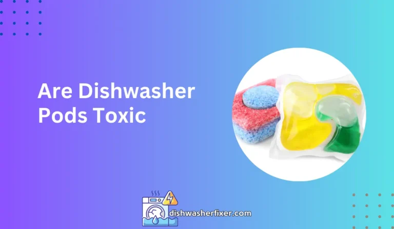 are dishwasher pods toxic
