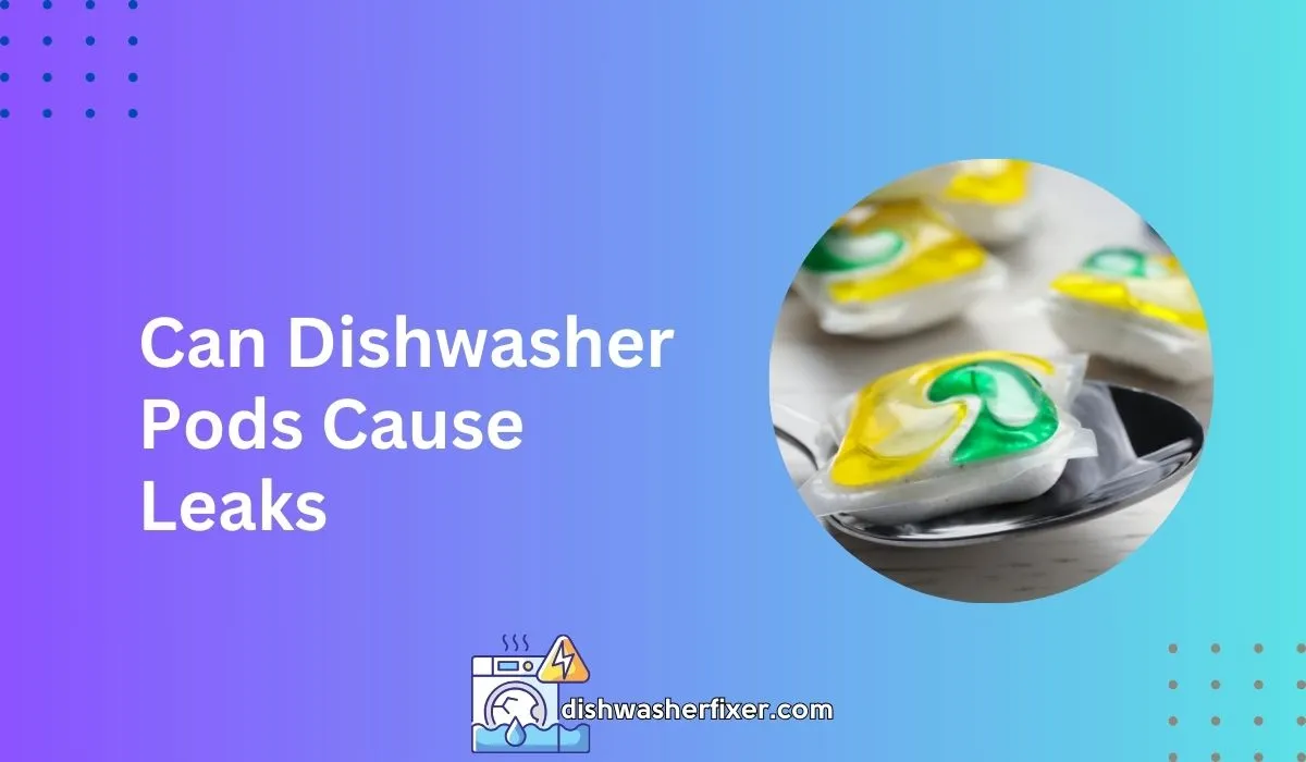 Can Dishwasher Pods Cause Leaks Unveiling The Truth