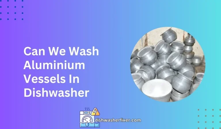 can we wash aluminium vessels in dishwasher
