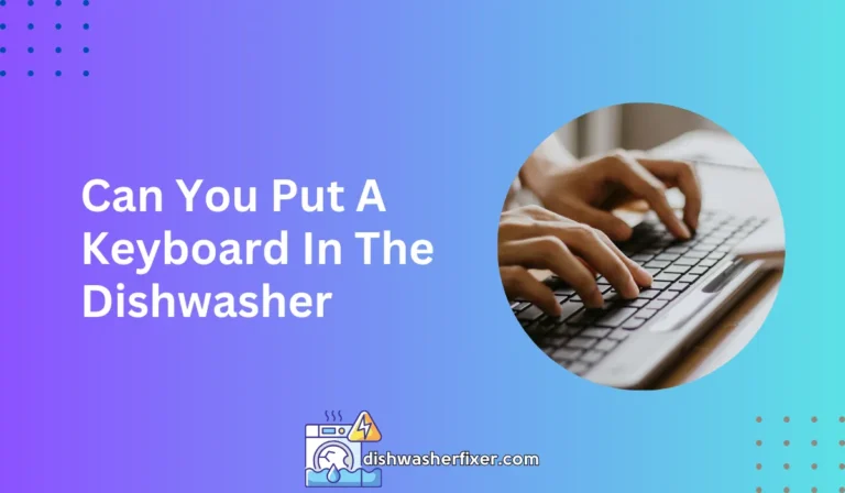 can you put a keyboard in the dishwasher