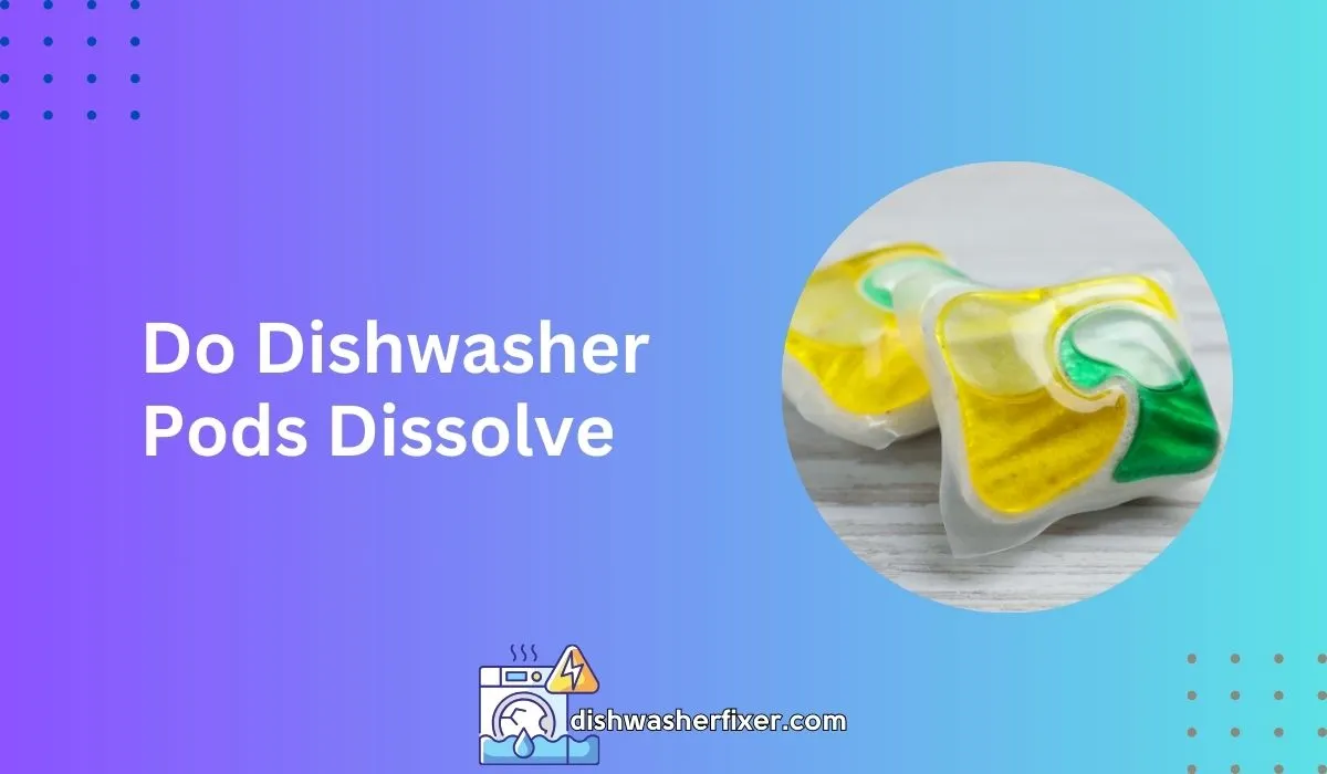 Do Dishwasher Pods Dissolve Unveiling The Truth