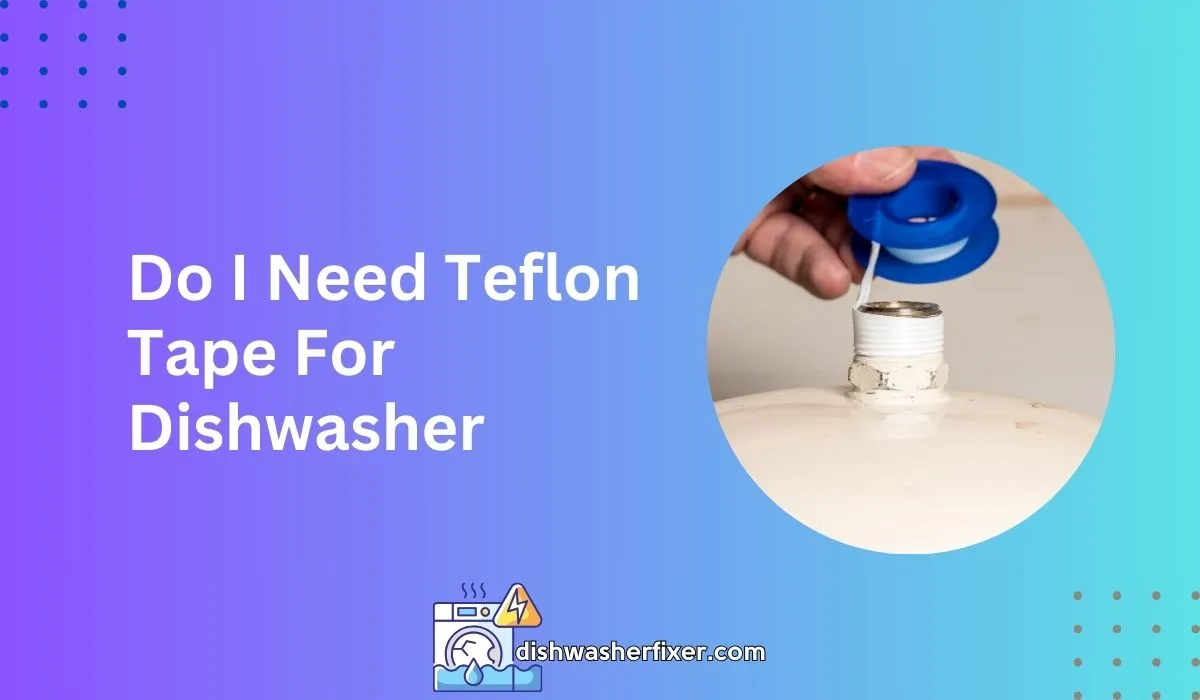 Do I Need Teflon Tape for Dishwasher Installations?