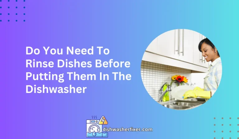 do you need to rinse dishes before putting them in the dishwasher