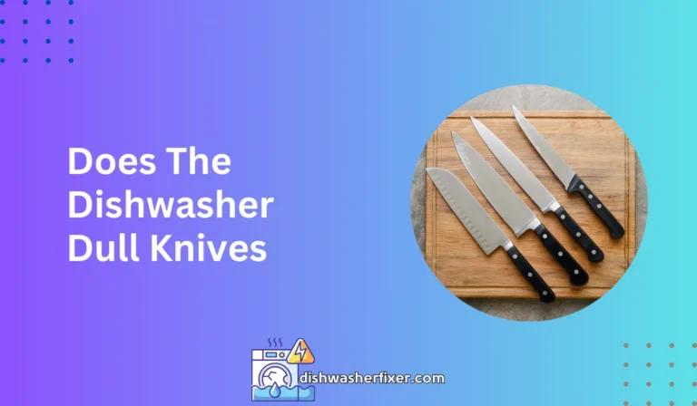 does the dishwasher dull knives