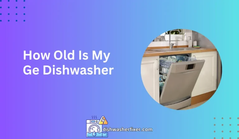 how old is my ge dishwasher