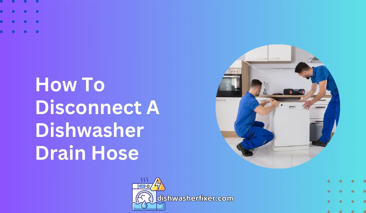 How to Disconnect a Dishwasher Drain Hose: Quick & Easy!