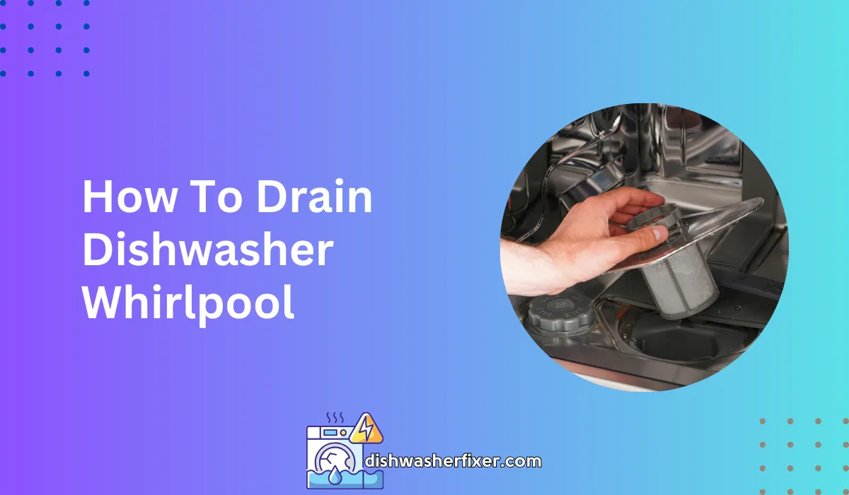 How to Drain Dishwasher Whirlpool: Quick & Easy Fixes!