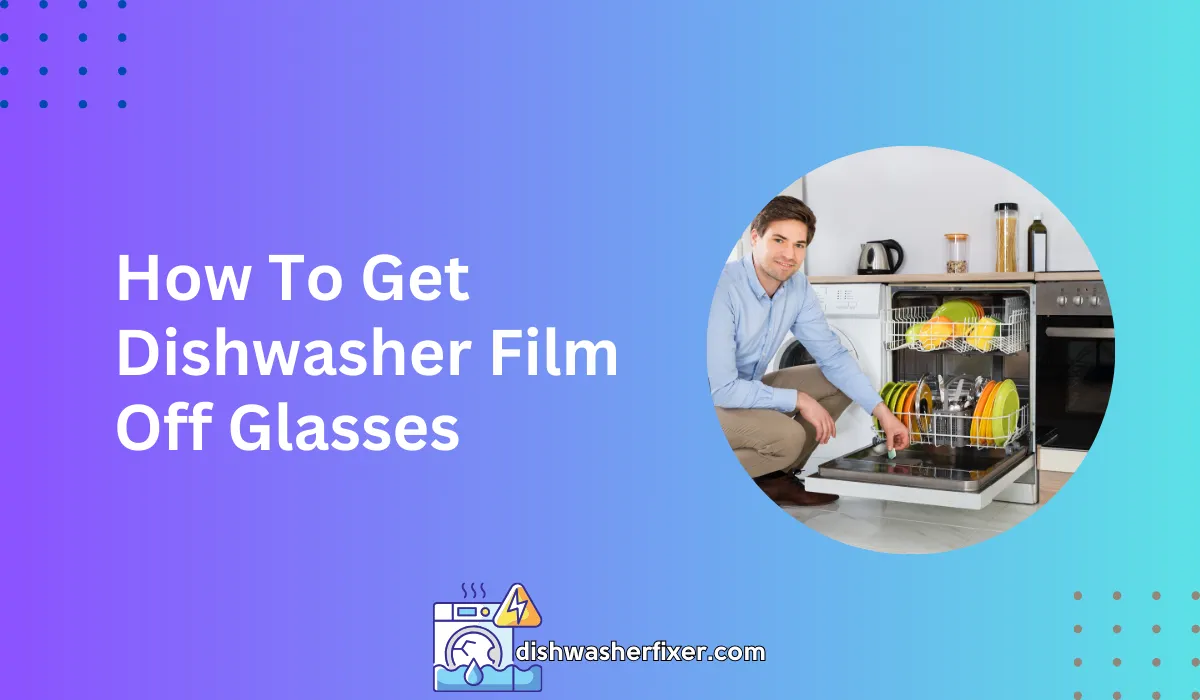 How to Get Dishwasher Film Off Glasses: Sparkle Again!