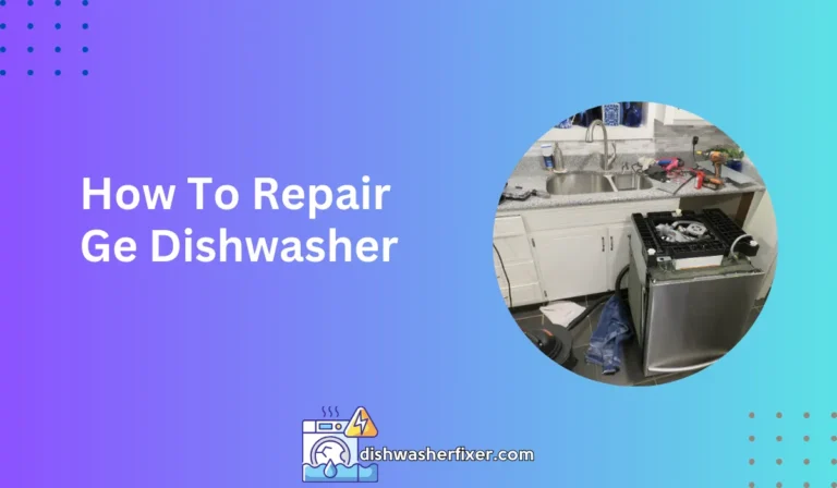 how to repair ge dishwasher