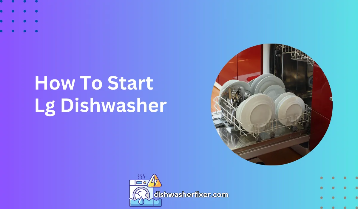 How to Start LG Dishwasher 5 Simple Steps & Tips