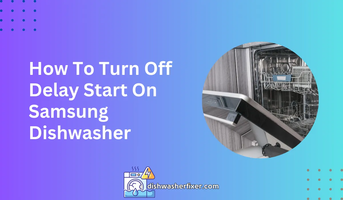 How to Turn Off Delay Start on Samsung Dishwasher?