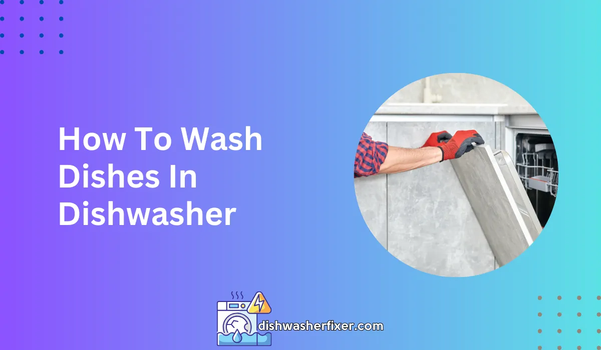How to Wash Dishes in Dishwasher A Sparkling Guide