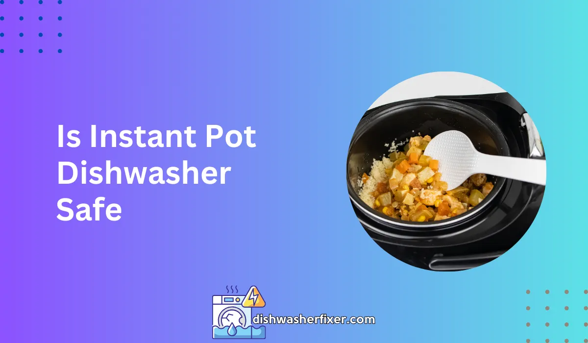 Is Instant Pot Dishwasher Safe? Unveiling the Truth!