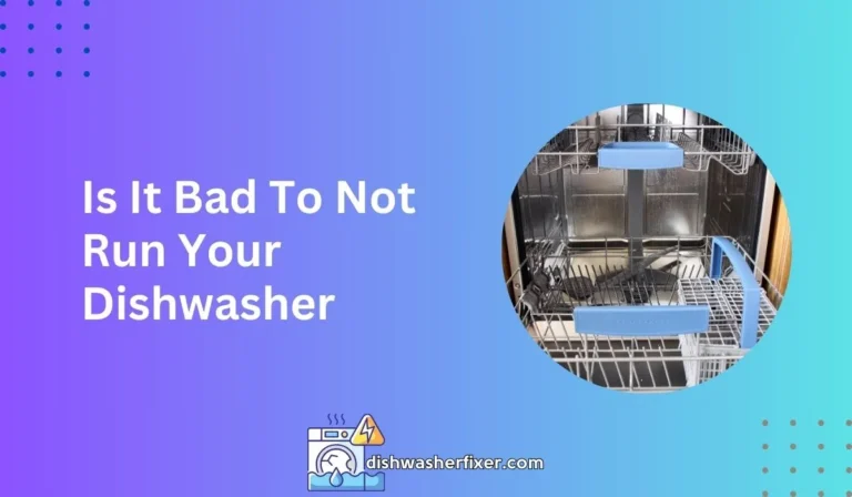 is it bad to not run your dishwasher