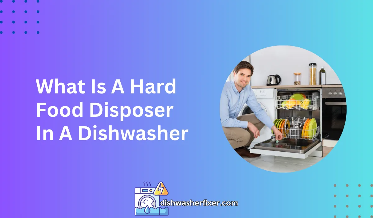 What is a hard food disposer in a dishwasher essential guide