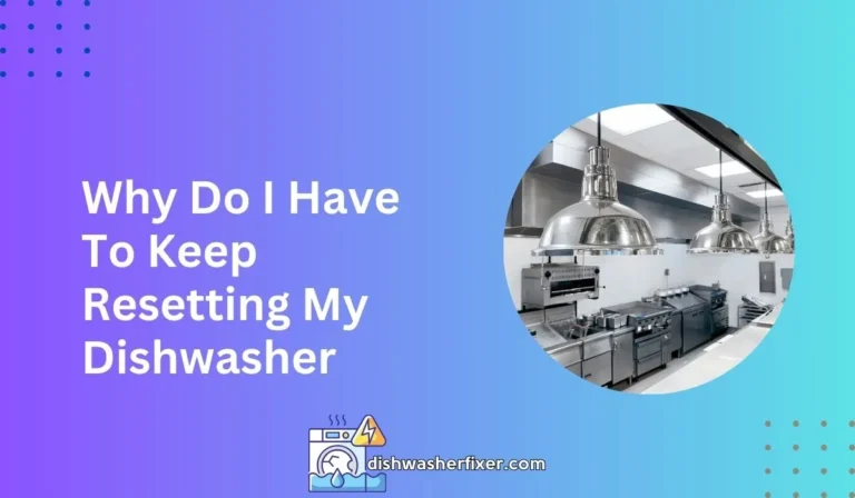 why do i have to keep resetting my dishwasher