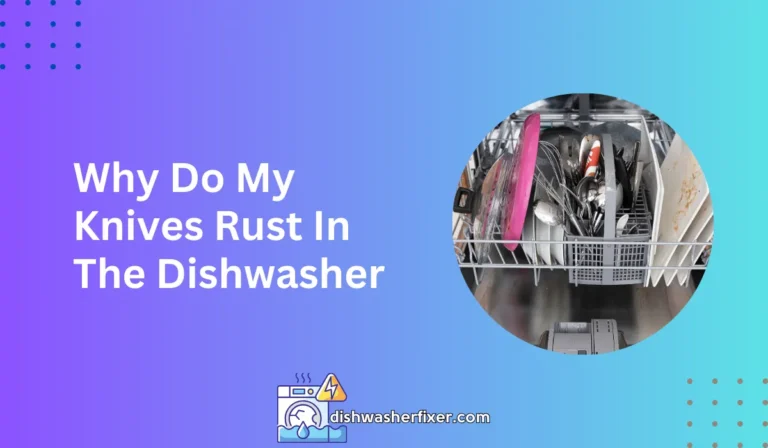 why do my knives rust in the dishwasher