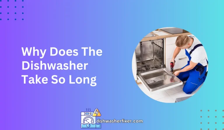 why does the dishwasher take so long
