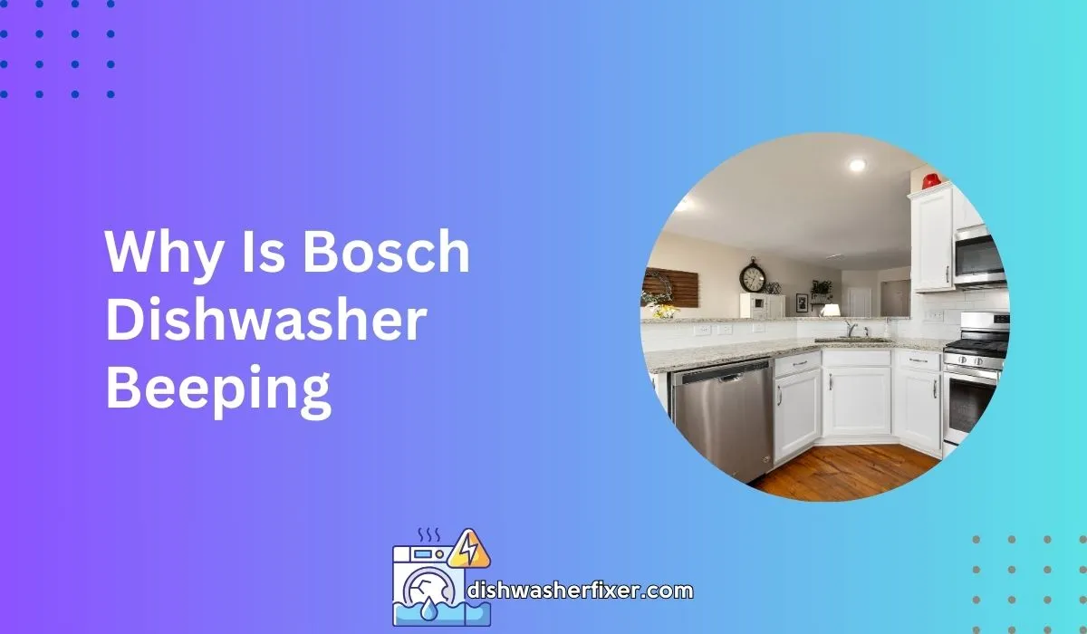 Why is Bosch Dishwasher Beeping? 5 Quick Fixes to Silence It