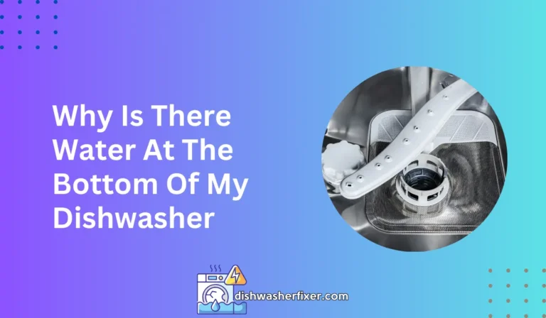 why is there water at the bottom of my dishwasher