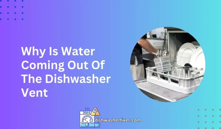 why is water coming out of the dishwasher vent